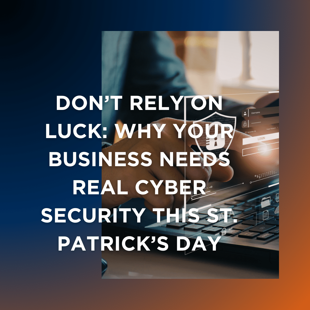 image for a blog titled "Don't Rely on Luck: Why Your Business Needs Real Cyber Security this St. Patrick's Day"