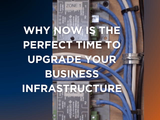 Why Now Is the Perfect Time to Upgrade Your Business Infrastructure
